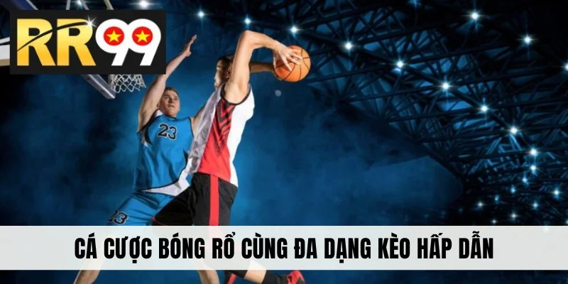 Cá cược bóng rổ cùng đa dạng kèo hấp dẫn