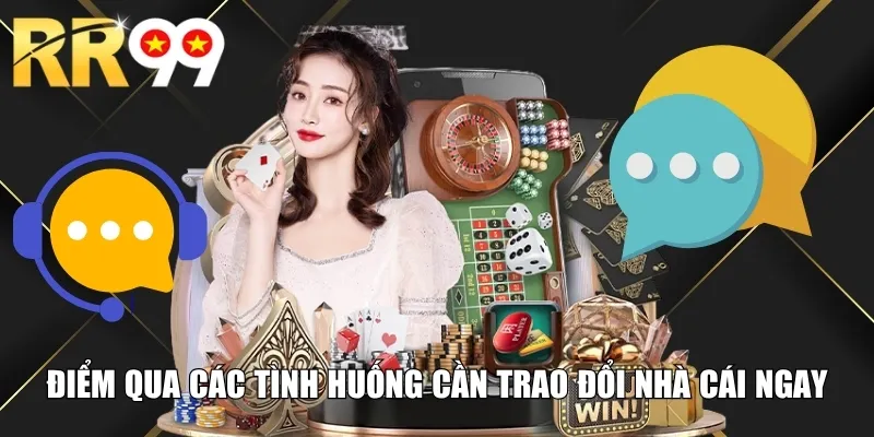 Điểm qua các tình huống cần trao đổi nhà cái ngay