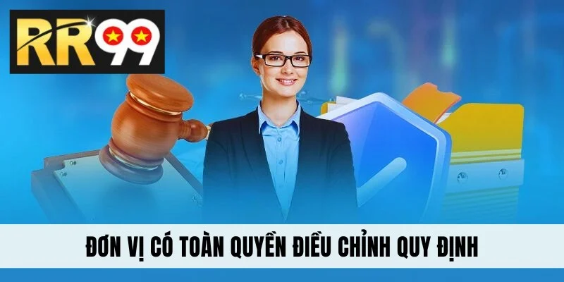 Đơn vị có toàn quyền điều chỉnh quy định