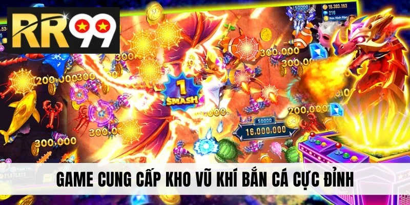 Game cung cấp kho vũ khí bắn cá cực đỉnh