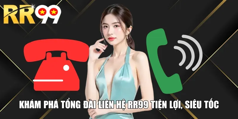 Khám phá tổng đài liên hệ RR99 tiện lợi, siêu tốc