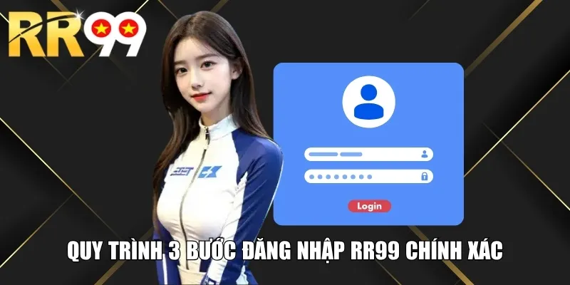 Quy trình 3 bước đăng nhập RR99 chính xác