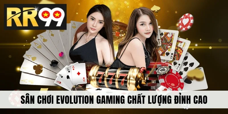 Sân chơi Evolution Gaming chất lượng cao