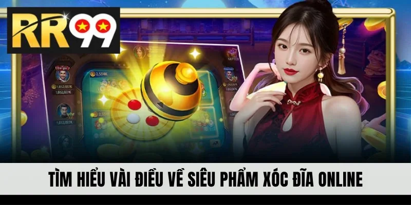 Tìm hiểu vài điều về siêu phẩm Xóc Đĩa online