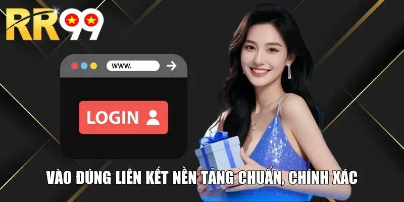 Vào đúng liên kết nền tảng chuẩn, chính xác
