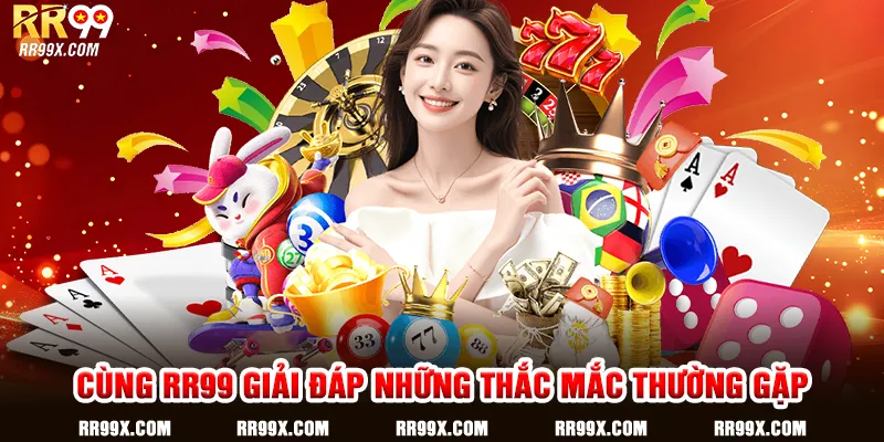 Cùng RR99 giải đáp những thắc mắc thường gặp