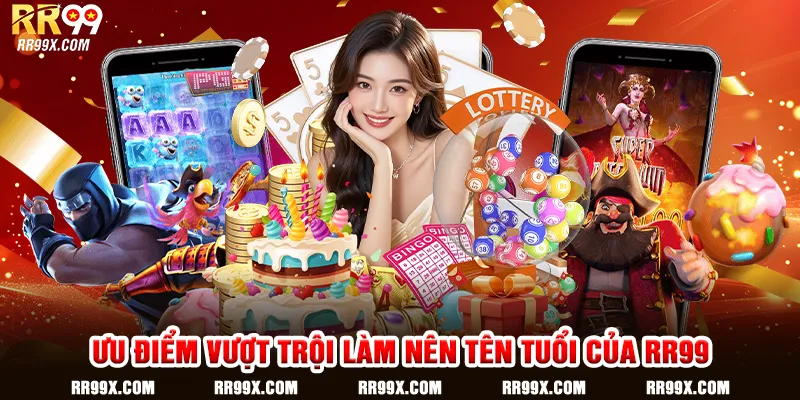 Ưu điểm vượt trội làm nên tên tuổi của RR99